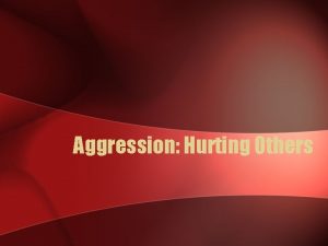 Aggression Hurting Others What is Aggression Physical or