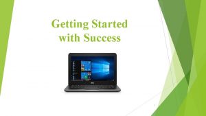 Getting Started with Success 1 Loving your Laptop