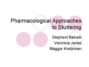 Pharmacological Approaches to Stuttering Stepheni Balcsik Veronica Janke