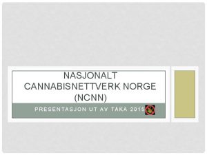 NASJONALT CANNABISNETTVERK NORGE NCNN PRESENTASJON UT AV TKA