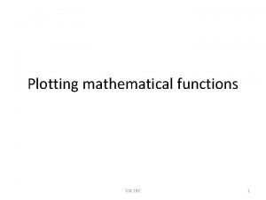 Plotting mathematical functions CSC 152 1 Scenario CSC