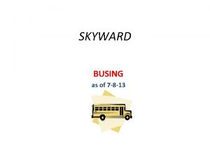 SKYWARD BUSING as of 7 8 13 Skyward