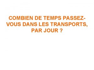 COMBIEN DE TEMPS PASSEZVOUS DANS LES TRANSPORTS PAR