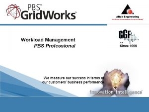 Workload Management PBS Professional We measure our success