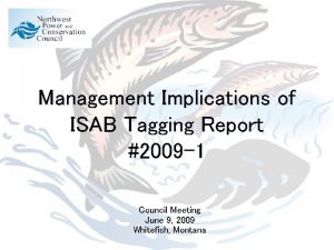 Management Implications of ISAB Tagging Report 2009 1