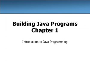 Building Java Programs Chapter 1 Introduction to Java