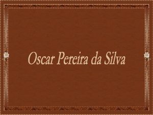 Oscar Pereira da Silva nasceuem So Fidlis Rio