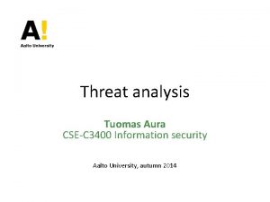 Threat analysis Tuomas Aura CSEC 3400 Information security