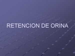 RETENCION DE ORINA La retencin de orina es