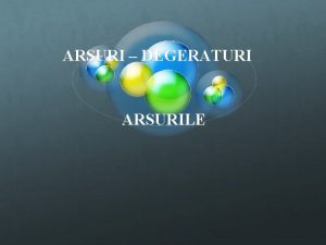 ARSURI DEGERATURI ARSURILE Factorii determinani ai arsurilor termice