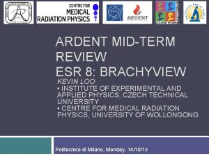 ARDENT MIDTERM REVIEW ESR 8 BRACHYVIEW KEVIN LOO