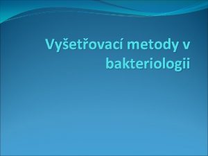 Vyetovac metody v bakteriologii Vyetovac metody v mikrobiologii