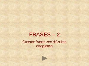 FRASES 2 Ordenar frases con dificultad ortogrfica LEYENDO