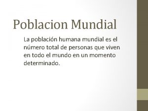 Poblacion Mundial La poblacin humana mundial es el