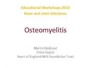 Educational Workshops 2013 Bone and Joint Infections Osteomyelitis
