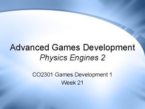 Advanced Games Development Physics Engines 2 CO 2301 Advanced Games Development Physics Engines 2 CO 2301