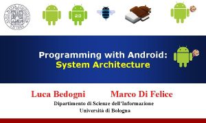 Programming with Android System Architecture Luca Bedogni Marco