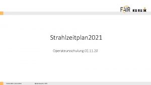 Strahlzeitplan 2021 Operateursschulung 02 11 20 FAIR Gmb