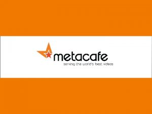 Agenda n Metacafe Overview n The Metacafe difference