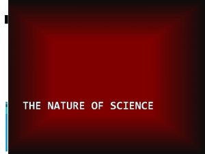 THE NATURE OF SCIENCE Goal of Science Investigate