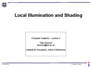 Local Illumination and Shading Computer Graphics Lecture 3