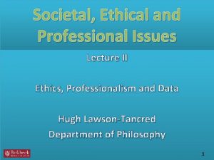 Societal Ethical and Professional Issues Lecture II Ethics
