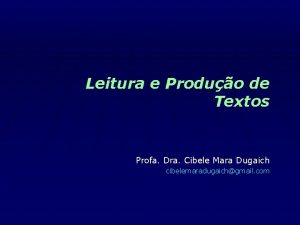 Leitura e Produo de Textos Profa Dra Cibele