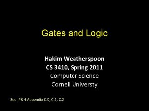 Gates and Logic Hakim Weatherspoon CS 3410 Spring