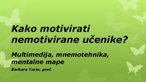 Kako motivirati nemotivirane uenike Multimedija mnemotehnika mentalne mape