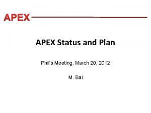 APEX Status and Plan Phils Meeting March 20