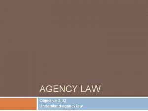 AGENCY LAW Objective 3 02 Understand agency law
