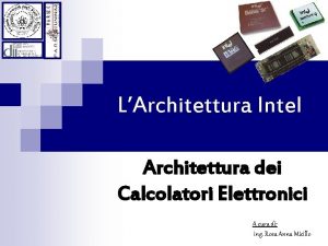 LArchitettura Intel Architettura dei Calcolatori Elettronici A cura