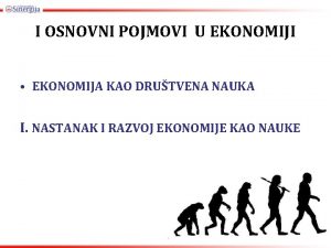 I OSNOVNI POJMOVI U EKONOMIJI EKONOMIJA KAO DRUTVENA