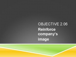 OBJECTIVE 2 06 Reinforce companys image WHAT IS