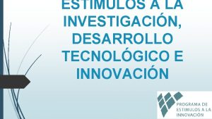 ESTMULOS A LA INVESTIGACIN DESARROLLO TECNOLGICO E INNOVACIN