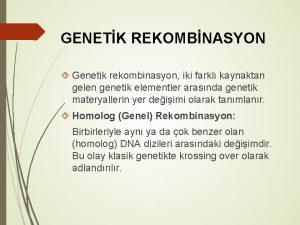 GENETK REKOMBNASYON Genetik rekombinasyon iki farkl kaynaktan gelen