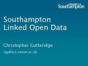 Southampton Linked Open Data Christopher Gutteridge cjgecs soton