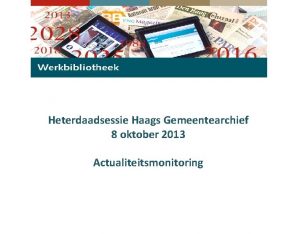 Heterdaadsessie Haags Gemeentearchief 8 oktober 2013 Actualiteitsmonitoring Onderdeel