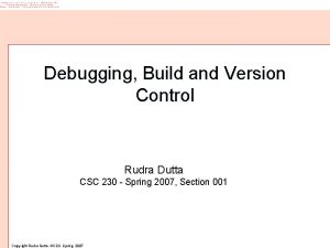 Debugging Build and Version Control Rudra Dutta CSC