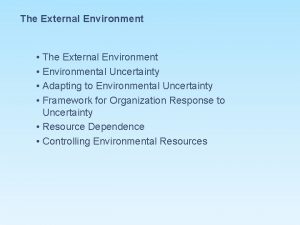 The External Environment The External Environment Environmental Uncertainty