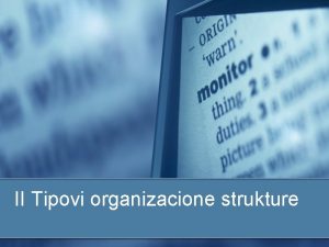 II Tipovi organizacione strukture Tradicionalni tipovi organizacione strukture