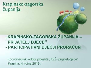 KRAPINSKOZAGORSKA UPANIJA PRIJATELJ DJECE PARTICIPATIVNI DJEJI PRORAUN Koordinacijski