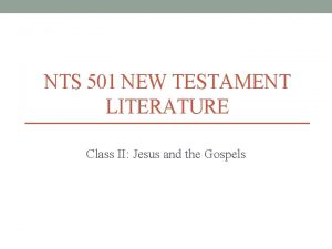 NTS 501 NEW TESTAMENT LITERATURE Class II Jesus