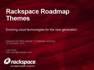 Rackspace Roadmap Themes Evolving cloud technologies for the