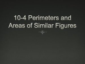 10-4 perimeters and areas of similar figures