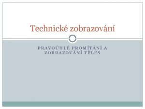 Technick zobrazovn PRAVOHL PROMTN A ZOBRAZOVN TLES Zobrazovn