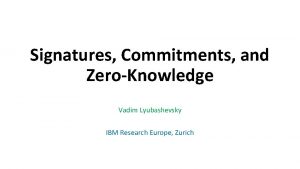 Signatures Commitments and ZeroKnowledge Vadim Lyubashevsky IBM Research