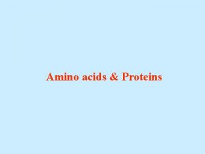 Amino acids Proteins Amino Acids Amino acids Are