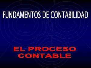 CONCEPTO DE PROCESO CONTABLE Las operaciones econmicas FASES