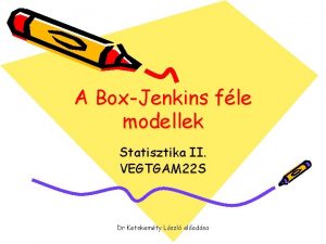 A BoxJenkins fle modellek Statisztika II VEGTGAM 22